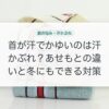 首が汗でかゆいのは汗かぶれ？あせもとの違いと冬にもできる対策