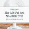 顔から汗が止まらない原因と対策