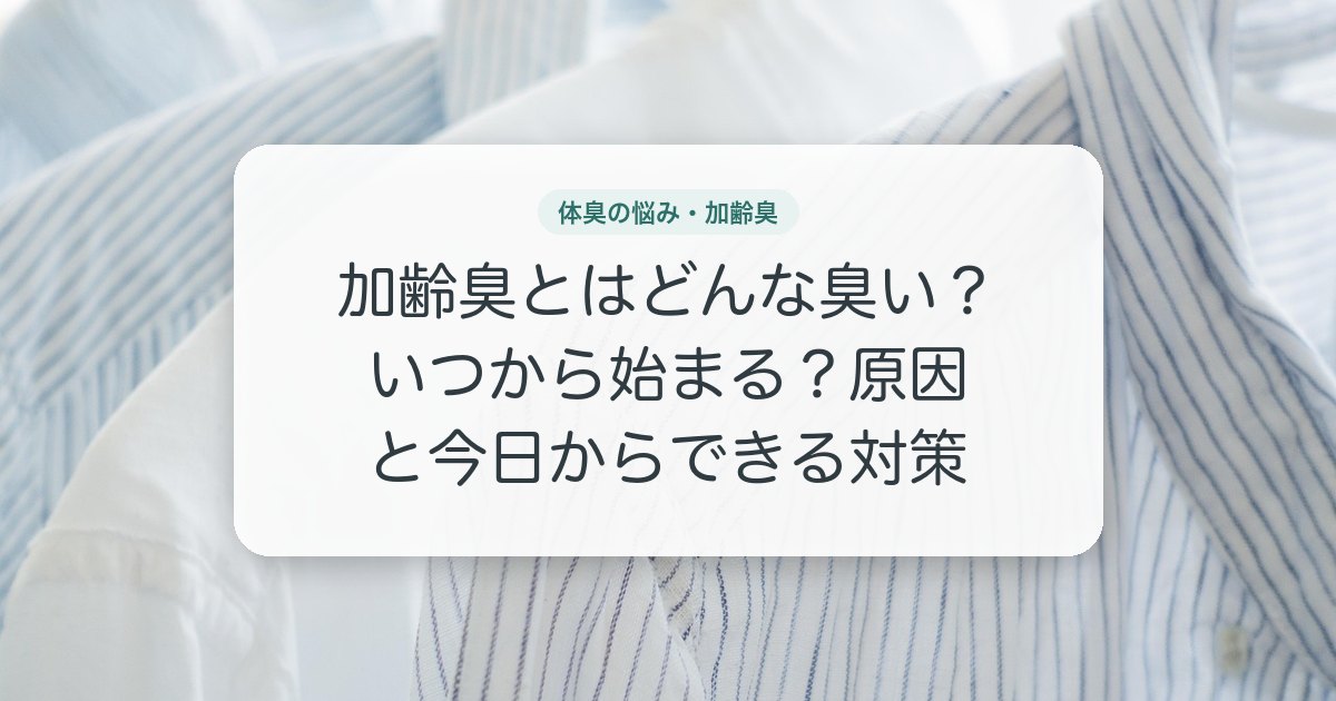 加齢臭とはどんな臭い？いつから始まる？原因と今日からできる対策