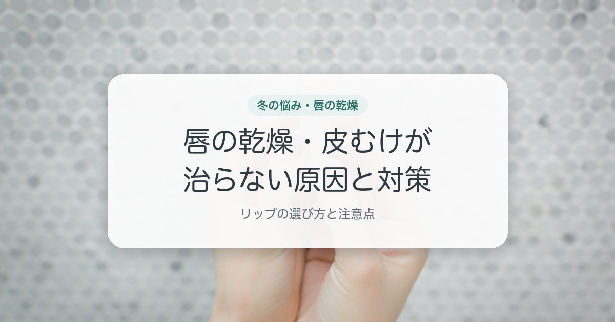 唇の乾燥・皮むけが治らない原因と対策