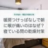 暖房つけっぱなしで朝に喉が痛いのはなぜ？寝ている間の乾燥対策