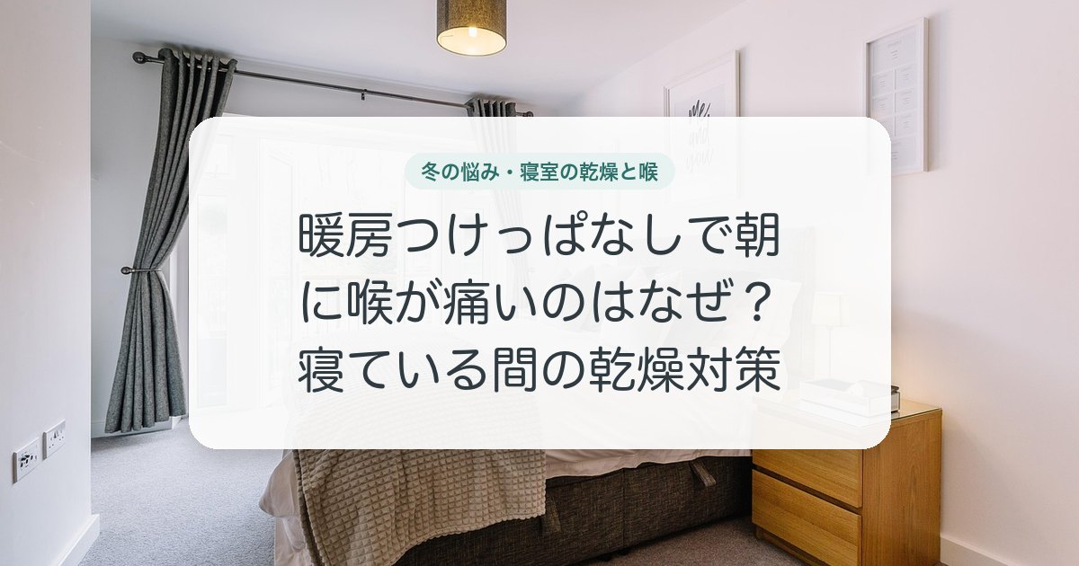 暖房つけっぱなしで朝に喉が痛いのはなぜ？寝ている間の乾燥対策