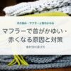 マフラーで首がかゆい・赤くなる原因と対策
