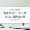 緊張すると汗が止まらない原因と対策