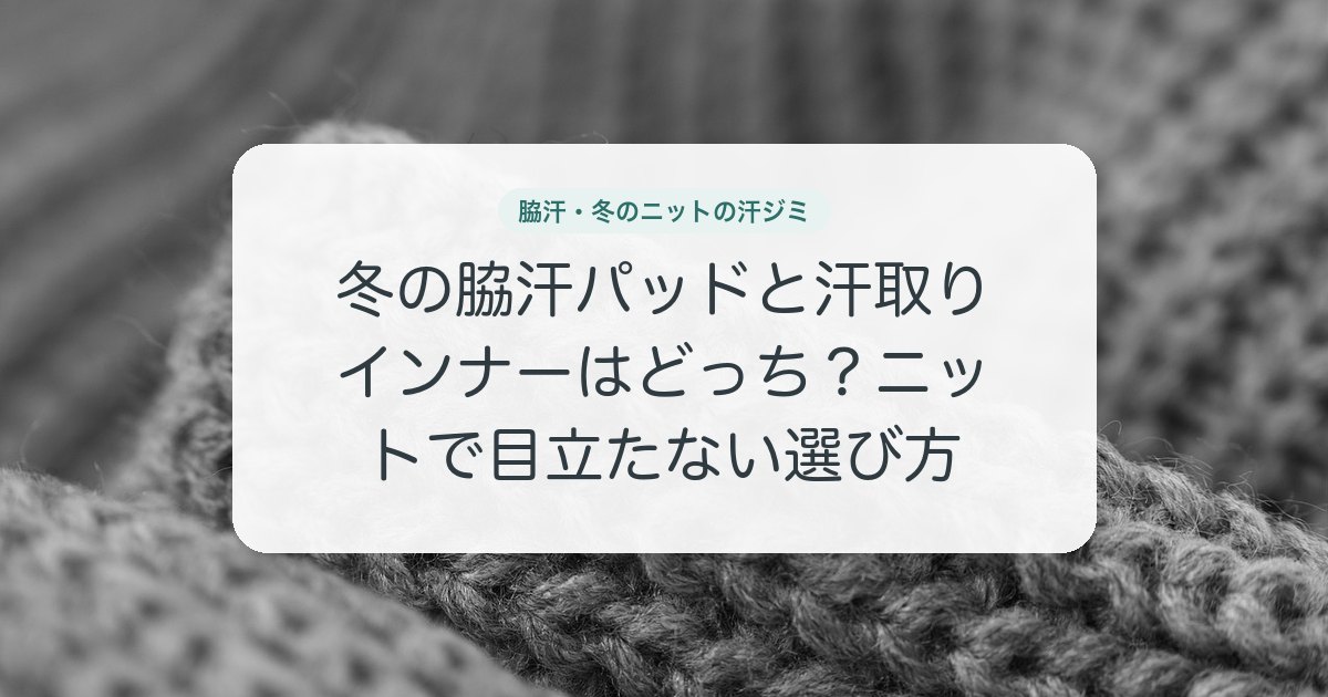 冬の脇汗パッドと汗取りインナーはどっち？ニットで目立たない選び方