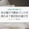 冬の寝汗で敷きパッドが蒸れる？素材別の選び方
