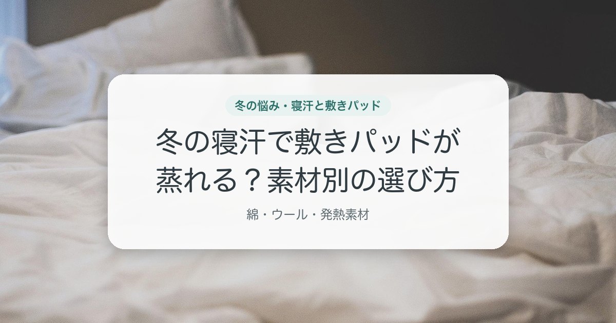 冬の寝汗で敷きパッドが蒸れる？素材別の選び方