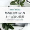 冬の朝起きられない・だるい原因